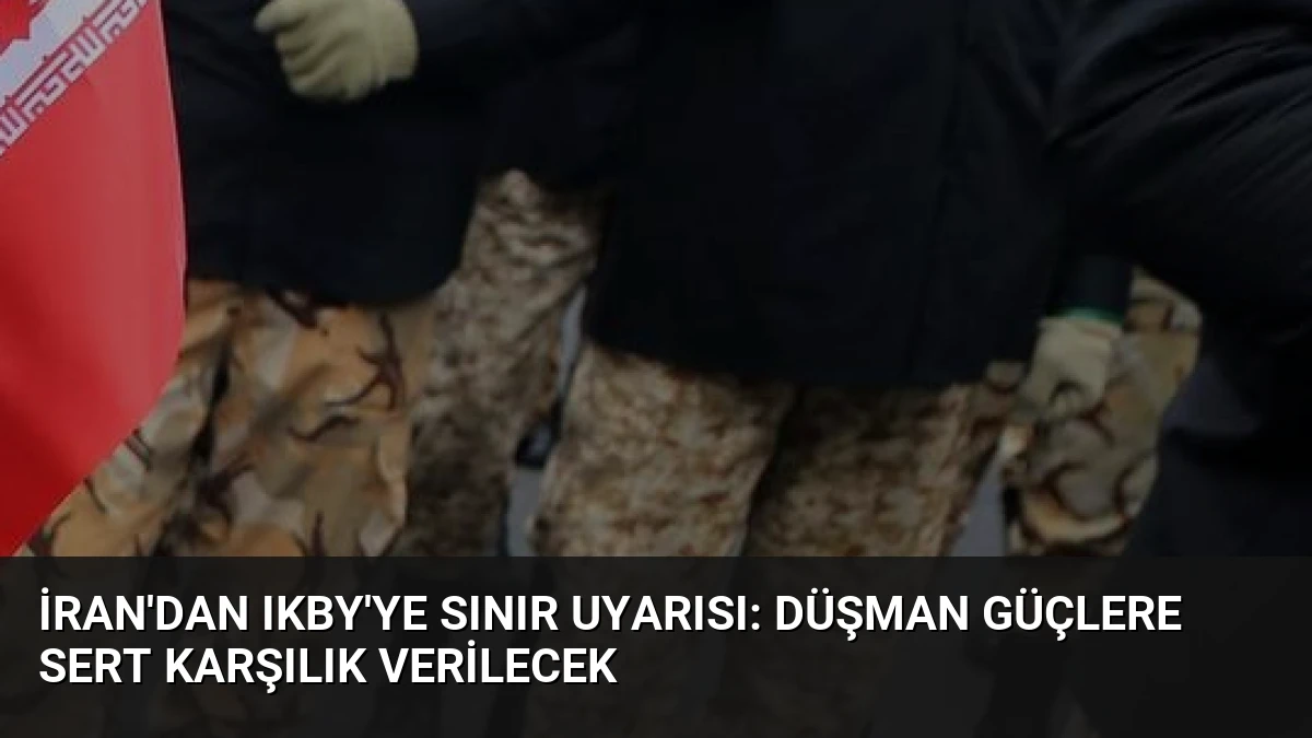 İran’dan IKBY’ye Sınır Uyarısı: Düşman Güçlere Sert Karşılık Verilecek