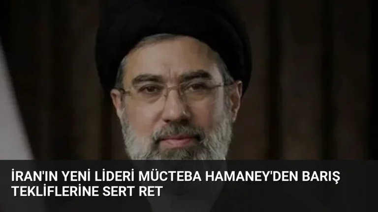 İran’ın Yeni Lideri Mücteba Hamaney’den Barış Tekliflerine Sert Ret