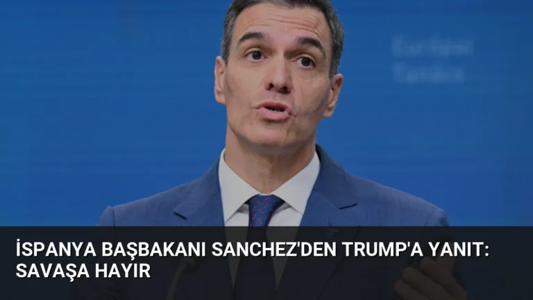 İspanya Başbakanı Sanchez’den Trump’a Yanıt: Savaşa Hayır