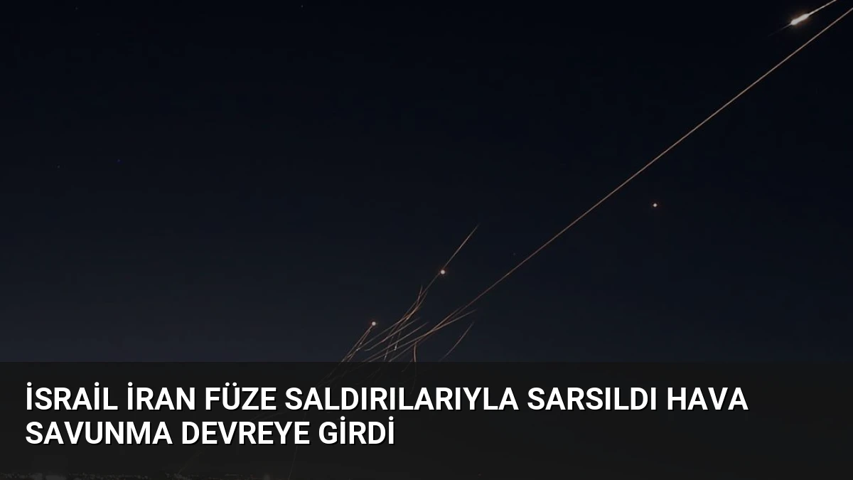 İsrail İran füze saldırılarıyla sarsıldı hava savunma devreye girdi
