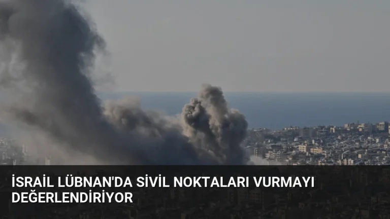 İsrail Lübnan’da Sivil Noktaları Vurmayı Değerlendiriyor