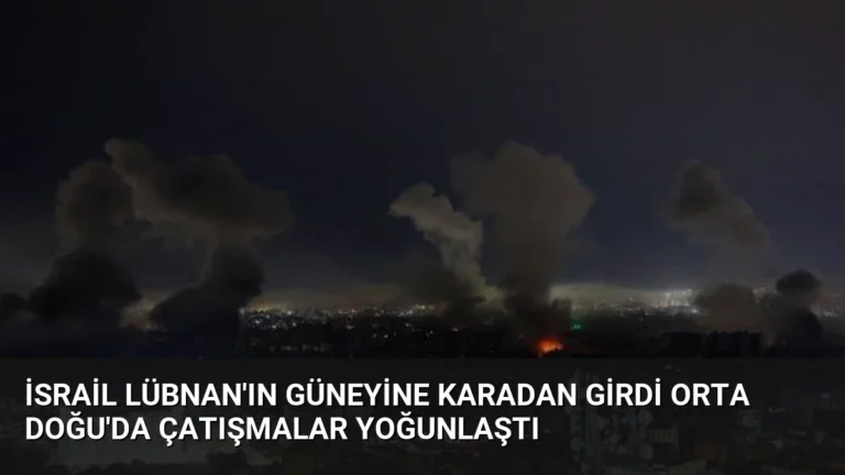 İsrail Lübnan’ın Güneyine Karadan Girdi Orta Doğu’da Çatışmalar Yoğunlaştı