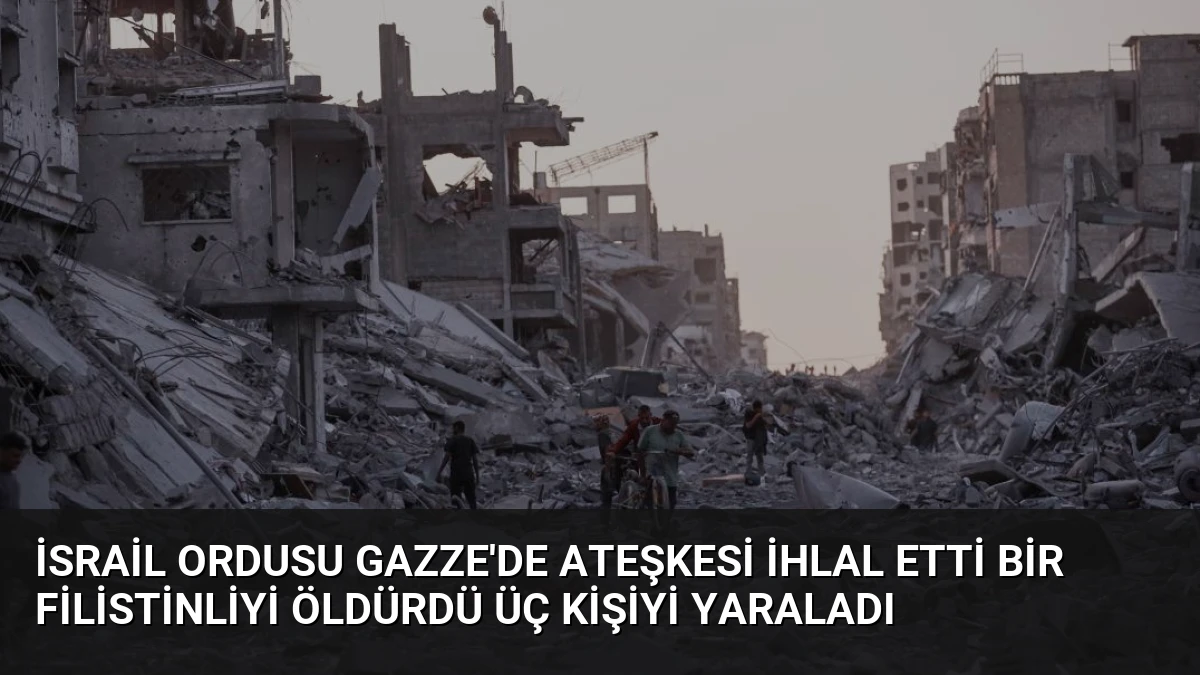 İsrail ordusu Gazze’de ateşkesi ihlal etti bir Filistinliyi öldürdü üç kişiyi yaraladı