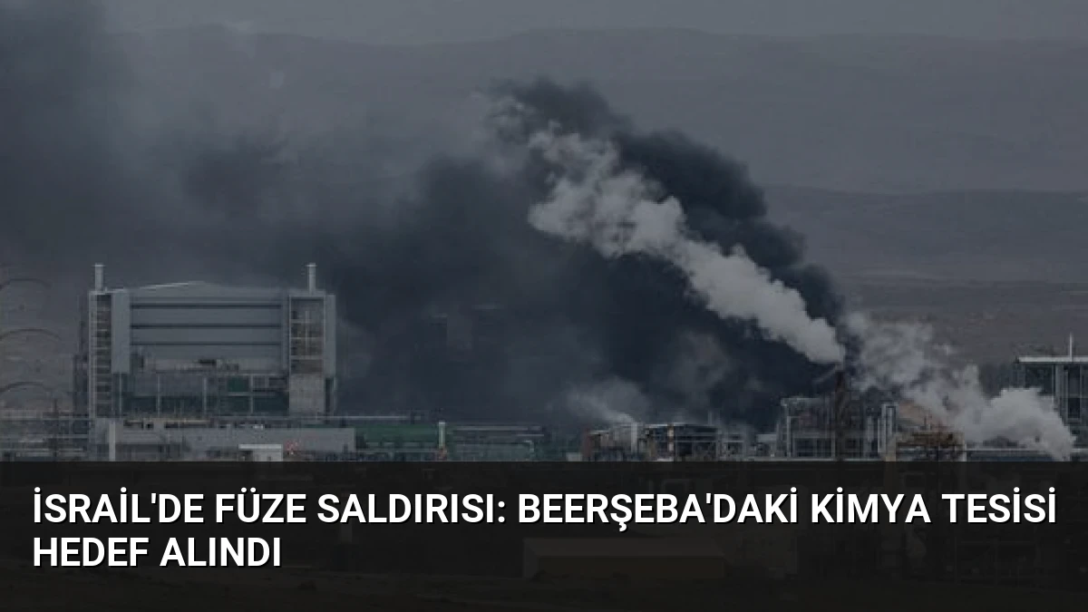 İsrail’de Füze Saldırısı: Beerşeba’daki Kimya Tesisi Hedef Alındı