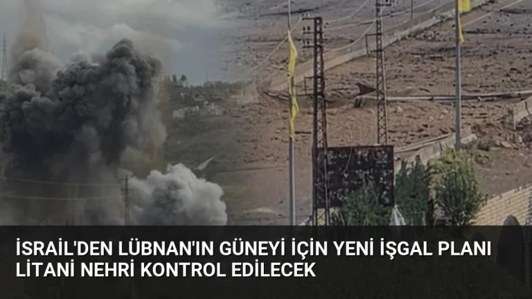 İsrail’den Lübnan’ın Güneyi İçin Yeni İşgal Planı Litani Nehri Kontrol Edilecek