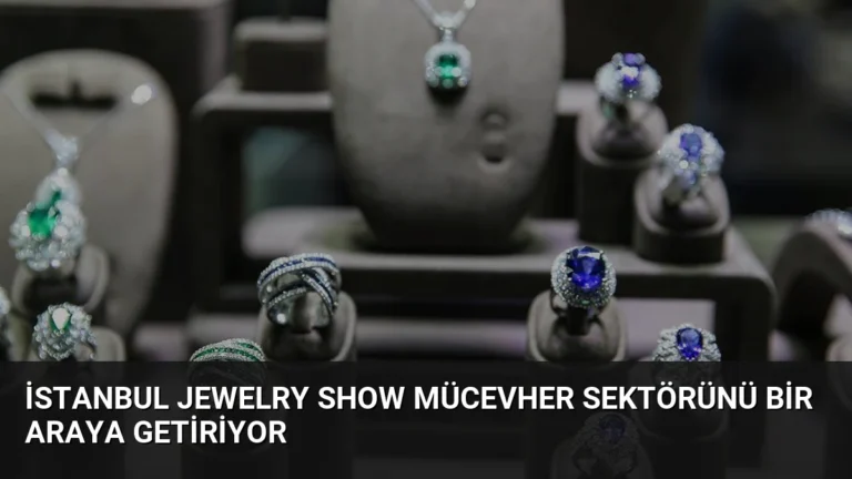 İstanbul Jewelry Show Mücevher Sektörünü Bir Araya Getiriyor