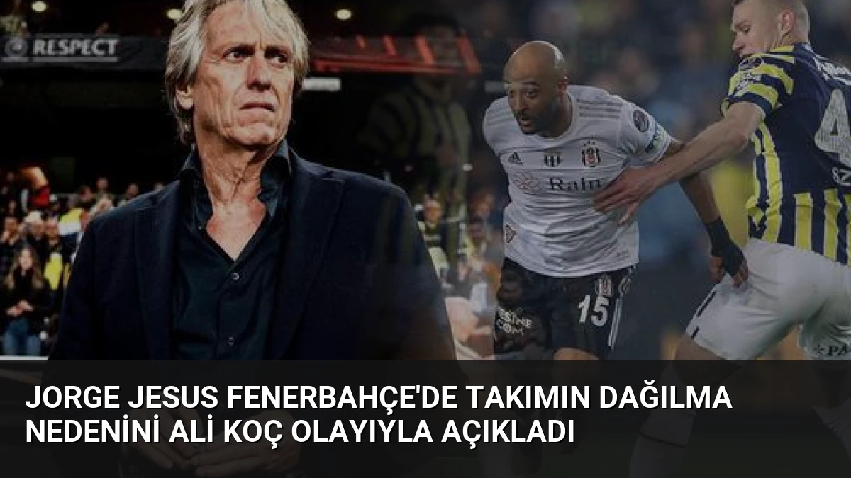 Jorge Jesus Fenerbahçe’de Takımın Dağılma Nedenini Ali Koç Olayıyla Açıkladı