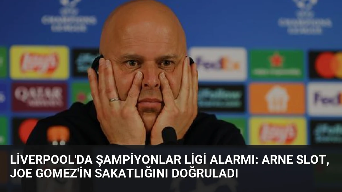 Liverpool’da Şampiyonlar Ligi Alarmı: Arne Slot, Joe Gomez’in Sakatlığını Doğruladı