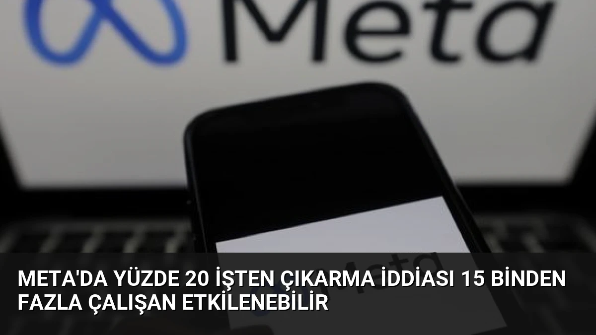 Meta’da Yüzde 20 İşten Çıkarma İddiası 15 Binden Fazla Çalışan Etkilenebilir