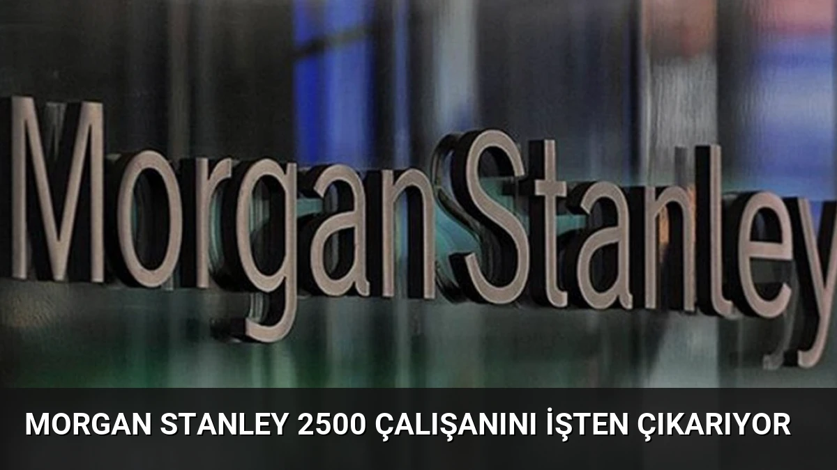 Morgan Stanley 2500 Çalışanını İşten Çıkarıyor