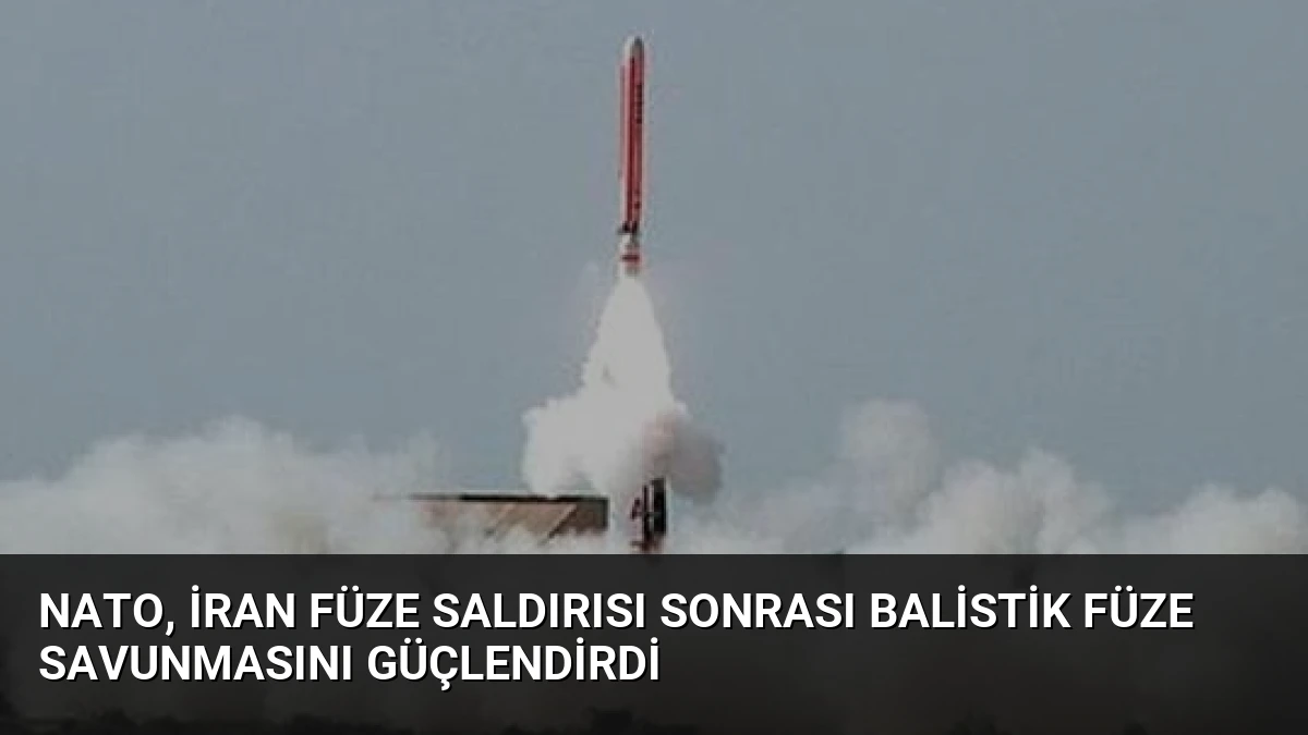 NATO, İran Füze Saldırısı Sonrası Balistik Füze Savunmasını Güçlendirdi
