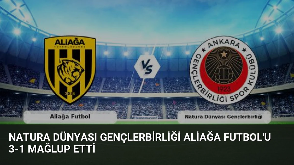 Natura Dünyası Gençlerbirliği Aliağa Futbol’u 3-1 Mağlup Etti