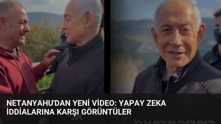 Netanyahu’dan Yeni Video: Yapay Zeka İddialarına Karşı Görüntüler
