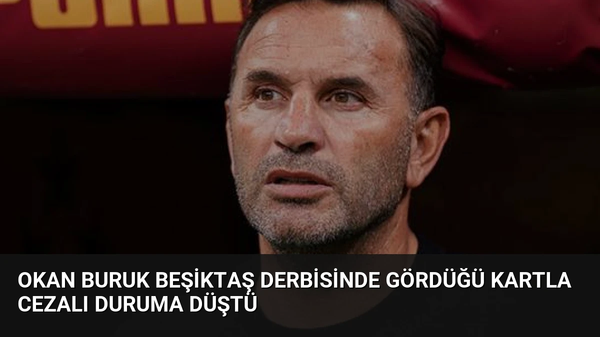 Okan Buruk Beşiktaş Derbisinde Gördüğü Kartla Cezalı Duruma Düştü