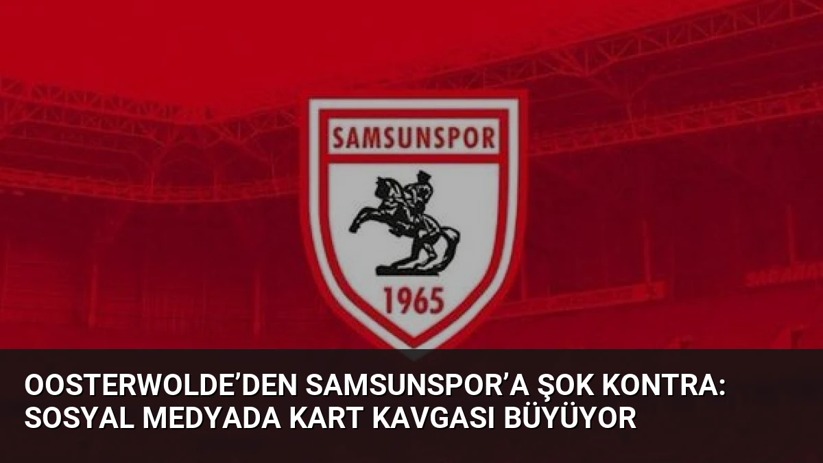 Oosterwolde’den Samsunspor’a şok kontra: Sosyal medyada kart kavgası büyüyor