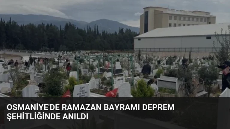 Osmaniye’de Ramazan Bayramı Deprem Şehitliğinde Anıldı