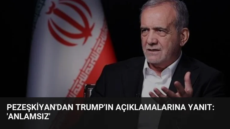 Pezeşkiyan’dan Trump’ın Açıklamalarına Yanıt: ‘Anlamsız’