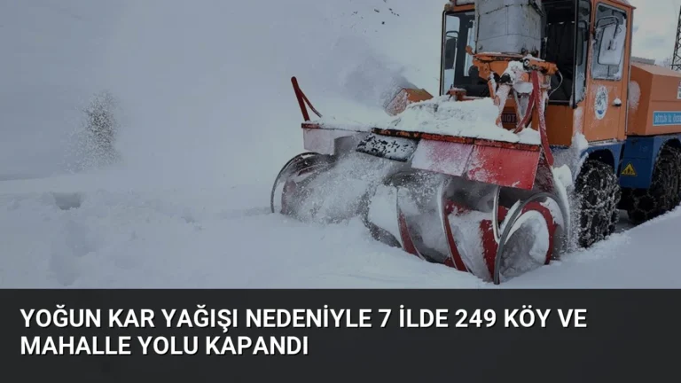 Yoğun Kar Yağışı Nedeniyle 7 İlde 249 Köy ve Mahalle Yolu Kapandı