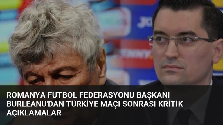Romanya Futbol Federasyonu Başkanı Burleanu’dan Türkiye Maçı Sonrası Kritik Açıklamalar