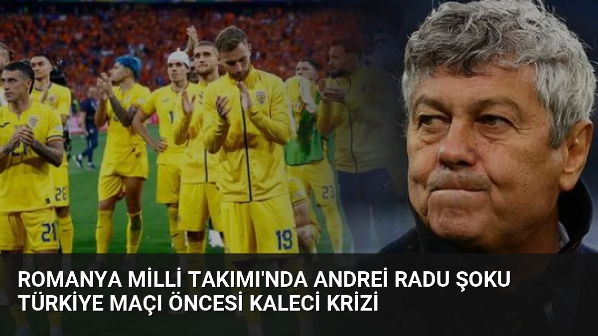Romanya Milli Takımı’nda Andrei Radu Şoku Türkiye Maçı Öncesi Kaleci Krizi