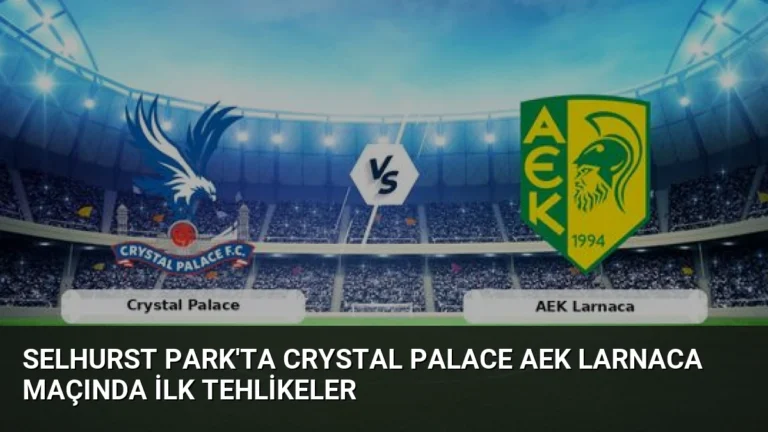 Selhurst Park’ta Crystal Palace AEK Larnaca Maçında İlk Tehlikeler