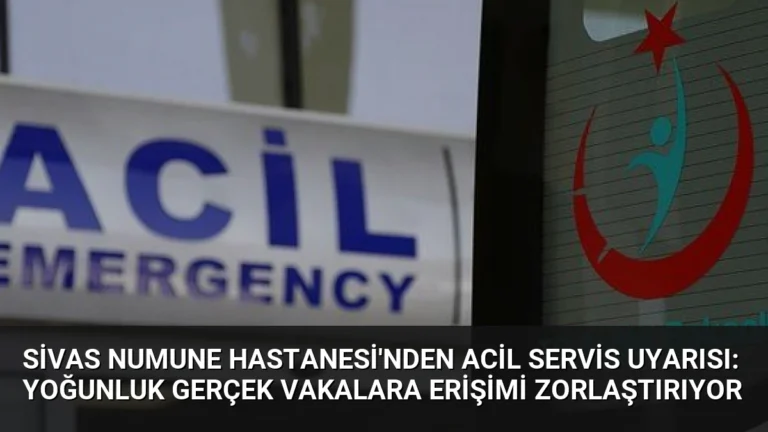 Sivas Numune Hastanesi’nden Acil Servis Uyarısı: Yoğunluk Gerçek Vakalara Erişimi Zorlaştırıyor