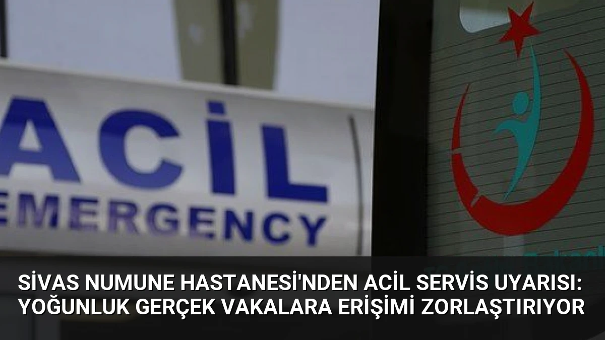 Sivas Numune Hastanesi’nden Acil Servis Uyarısı: Yoğunluk Gerçek Vakalara Erişimi Zorlaştırıyor