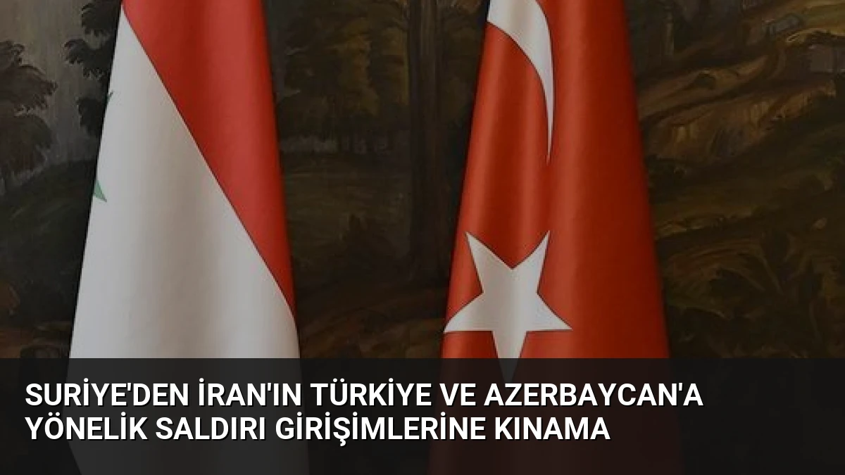 Suriye’den İran’ın Türkiye ve Azerbaycan’a Yönelik Saldırı Girişimlerine Kınama