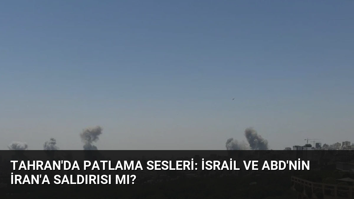 Tahran’da Patlama Sesleri: İsrail ve ABD’nin İran’a Saldırısı mı?
