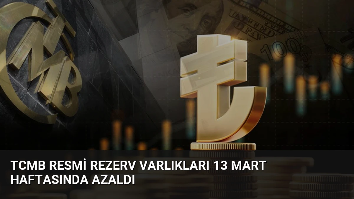 TCMB Resmi Rezerv Varlıkları 13 Mart Haftasında Azaldı