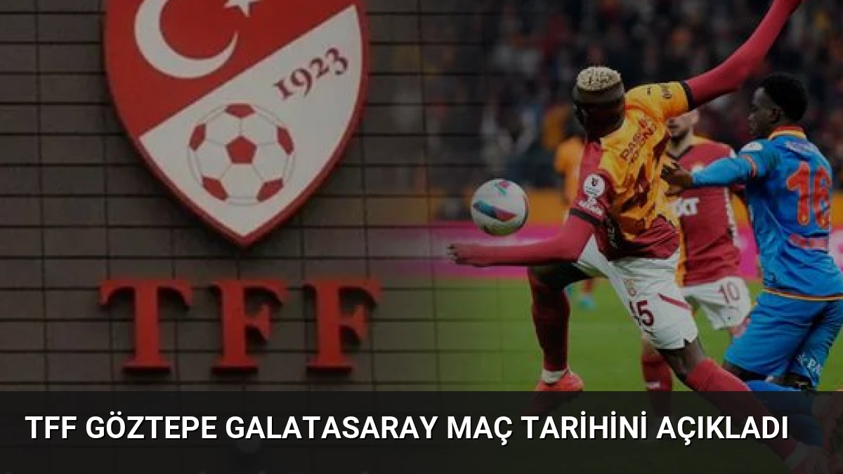 TFF Göztepe Galatasaray Maç Tarihini Açıkladı