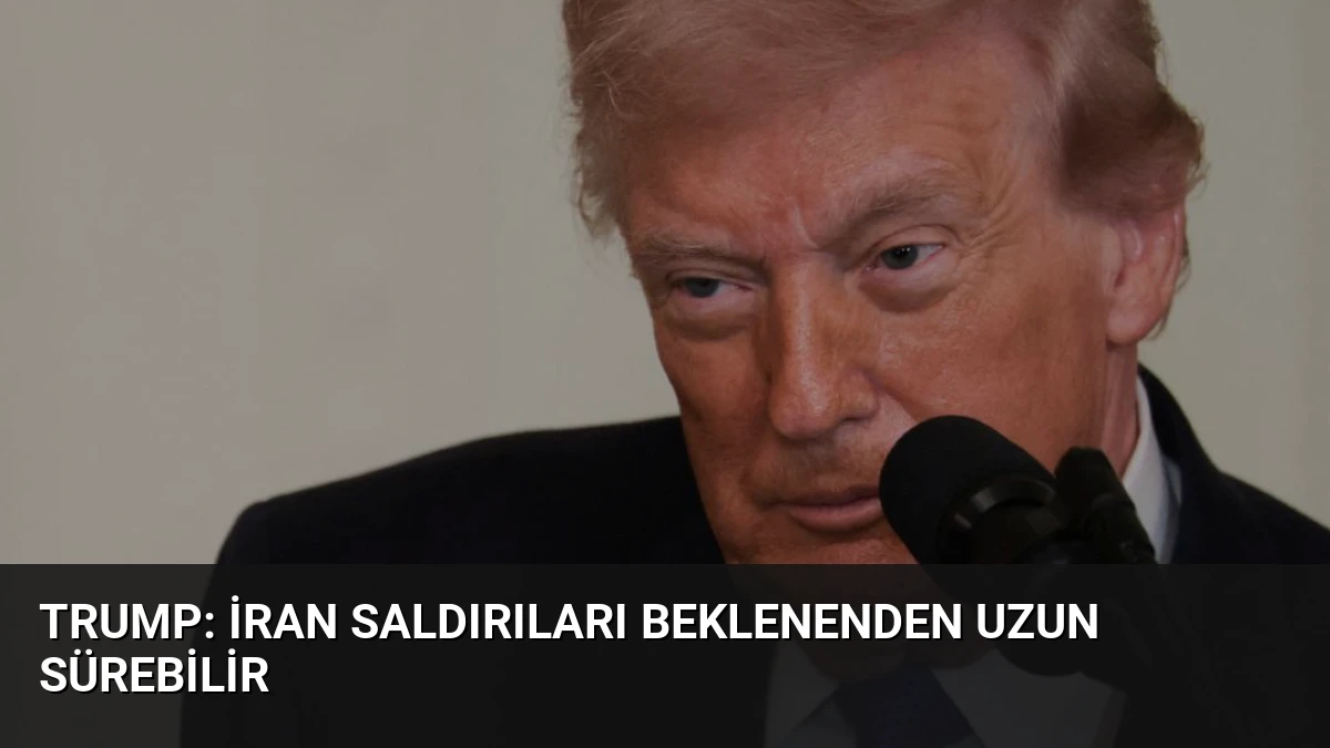 Trump: İran Saldırıları Beklenenden Uzun Sürebilir
