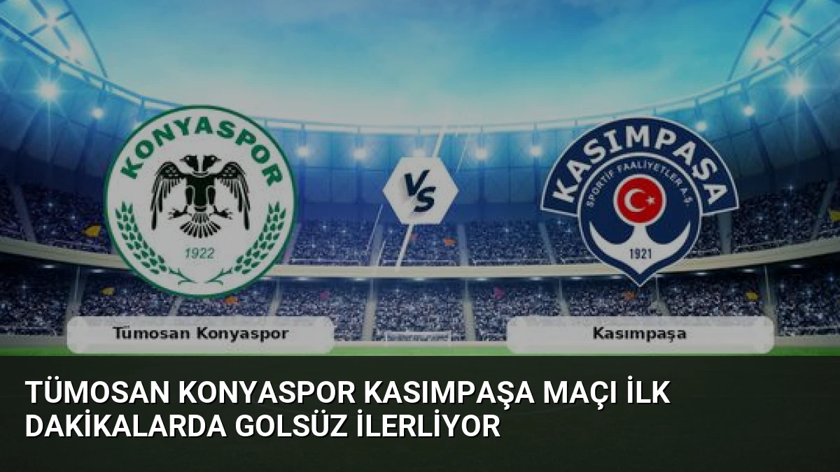 Tümosan Konyaspor Kasımpaşa Maçı İlk Dakikalarda Golsüz İlerliyor