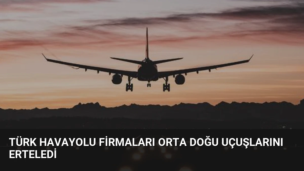Türk Havayolu Firmaları Orta Doğu Uçuşlarını Erteledi