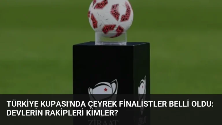 Türkiye Kupası’nda Çeyrek Finalistler Belli Oldu: Devlerin Rakipleri Kimler?