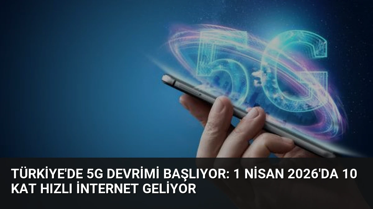Türkiye’de 5G Devrimi Başlıyor: 1 Nisan 2026’da 10 Kat Hızlı İnternet Geliyor