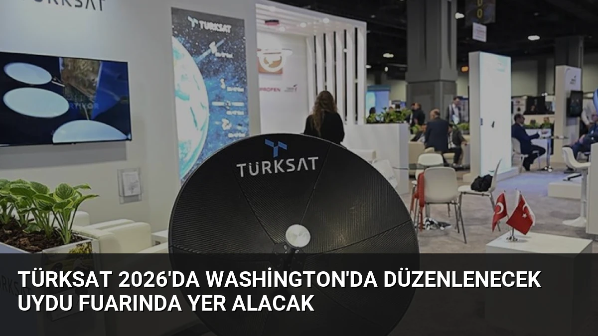TÜRKSAT 2026’da Washington’da Düzenlenecek Uydu Fuarında Yer Alacak