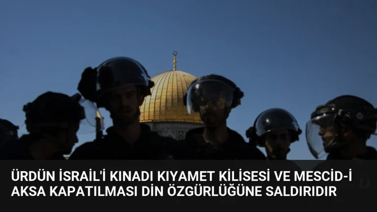 Ürdün İsrail’i Kınadı Kıyamet Kilisesi ve Mescid-i Aksa Kapatılması Din Özgürlüğüne Saldırıdır