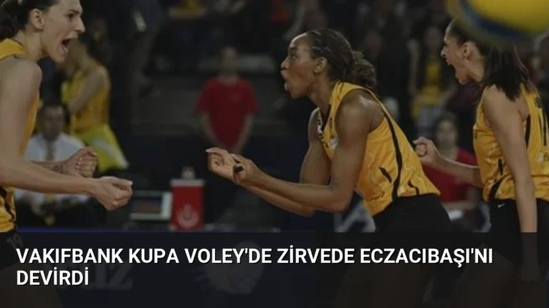 VakıfBank Kupa Voley’de Zirvede Eczacıbaşı’nı Devirdi