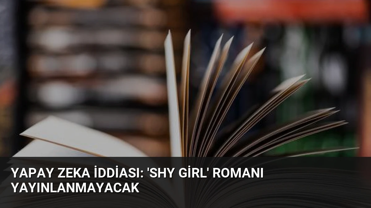 Yapay Zeka İddiası: ‘Shy Girl’ Romanı Yayınlanmayacak