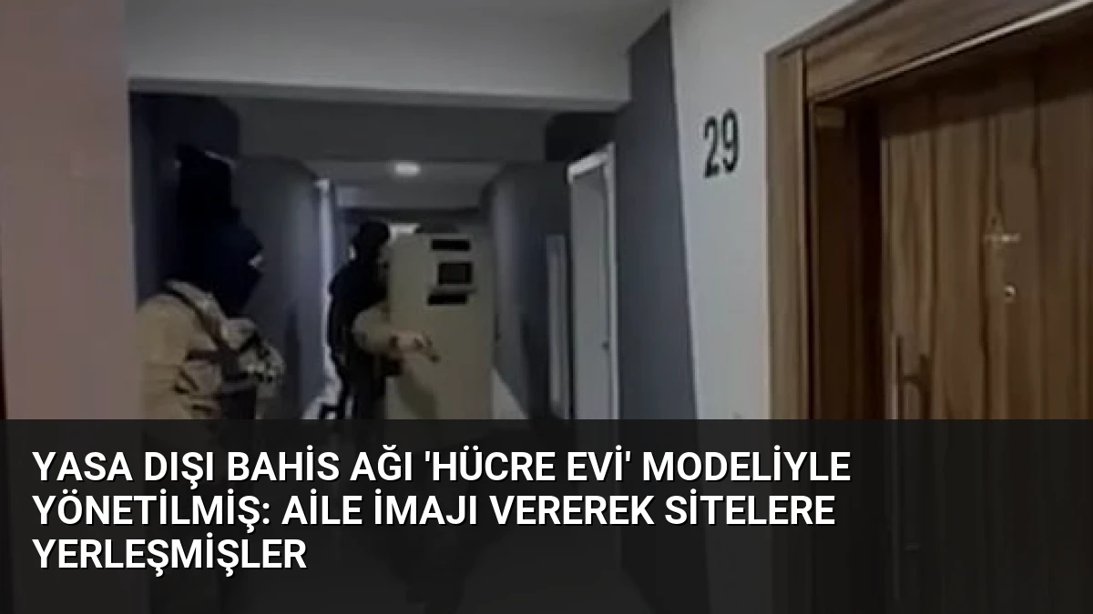 Yasa Dışı Bahis Ağı ‘Hücre Evi’ Modeliyle Yönetilmiş: Aile İmajı Vererek Sitelere Yerleşmişler