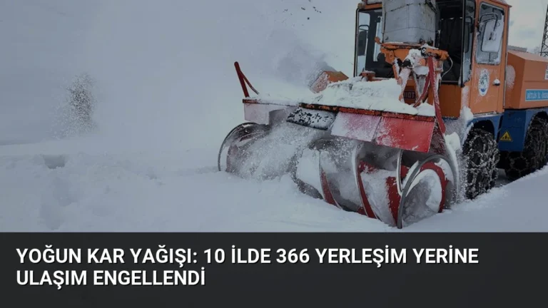 Yoğun Kar Yağışı: 10 İlde 366 Yerleşim Yerine Ulaşım Engellendi