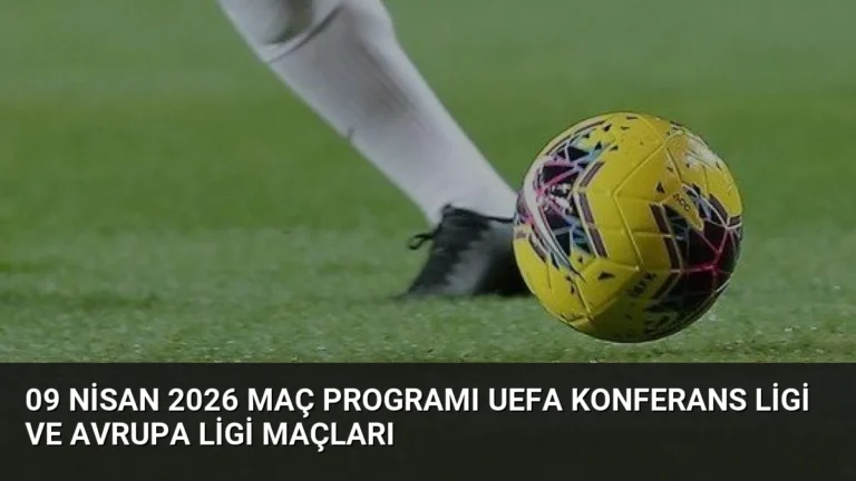 09 Nisan 2026 Maç Programı UEFA Konferans Ligi ve Avrupa Ligi Maçları