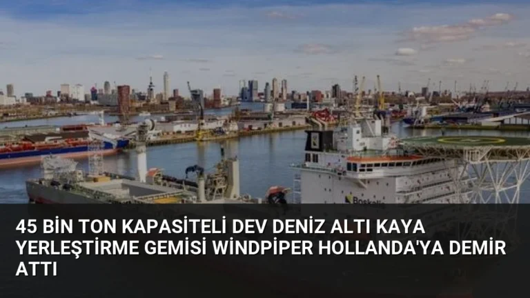 45 Bin Ton Kapasiteli Dev Deniz Altı Kaya Yerleştirme Gemisi Windpiper Hollanda’ya Demir Attı