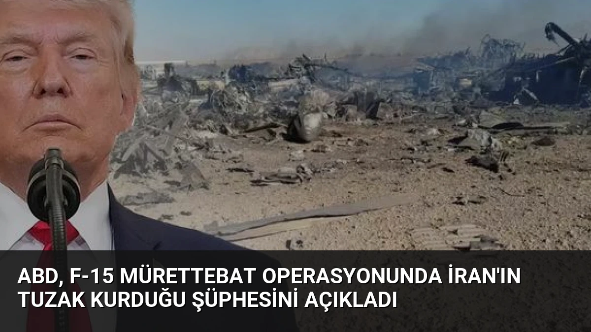ABD, F-15 Mürettebat Operasyonunda İran’ın Tuzak Kurduğu Şüphesini Açıkladı