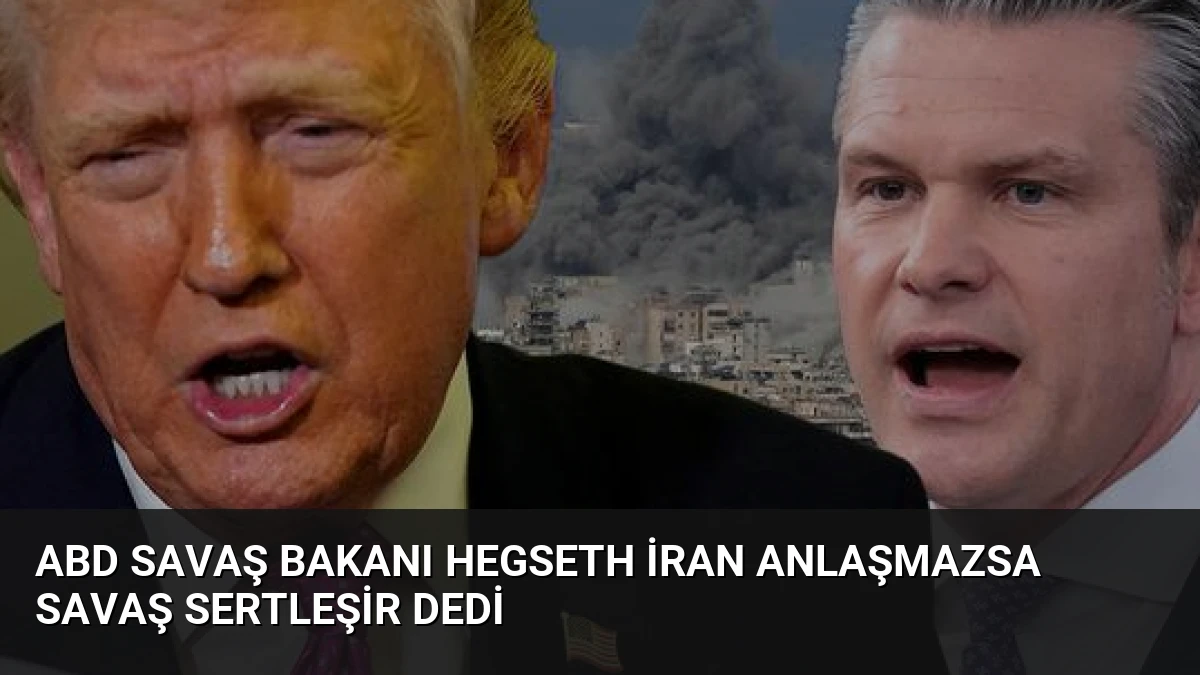 ABD Savaş Bakanı Hegseth İran Anlaşmazsa Savaş Sertleşir Dedi