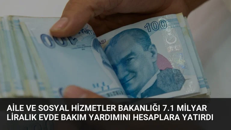 Aile ve Sosyal Hizmetler Bakanlığı 7.1 Milyar Liralık Evde Bakım Yardımını Hesaplara Yatırdı