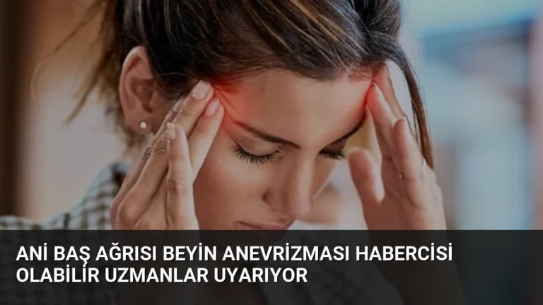 Ani Baş Ağrısı Beyin Anevrizması Habercisi Olabilir Uzmanlar Uyarıyor