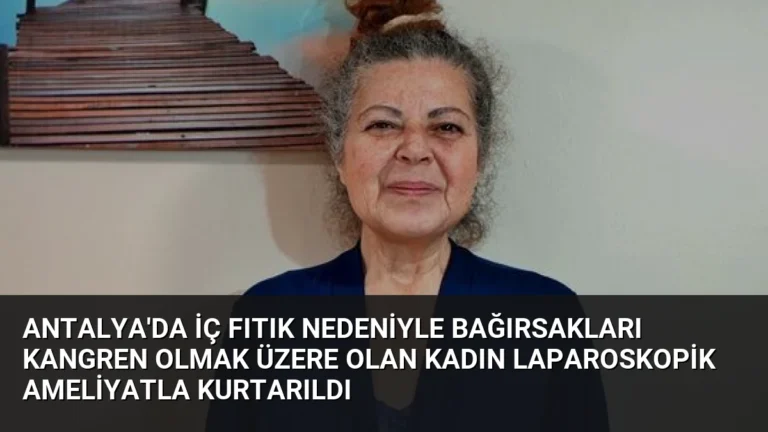 Antalya’da İç Fıtık Nedeniyle Bağırsakları Kangren Olmak Üzere Olan Kadın Laparoskopik Ameliyatla Kurtarıldı