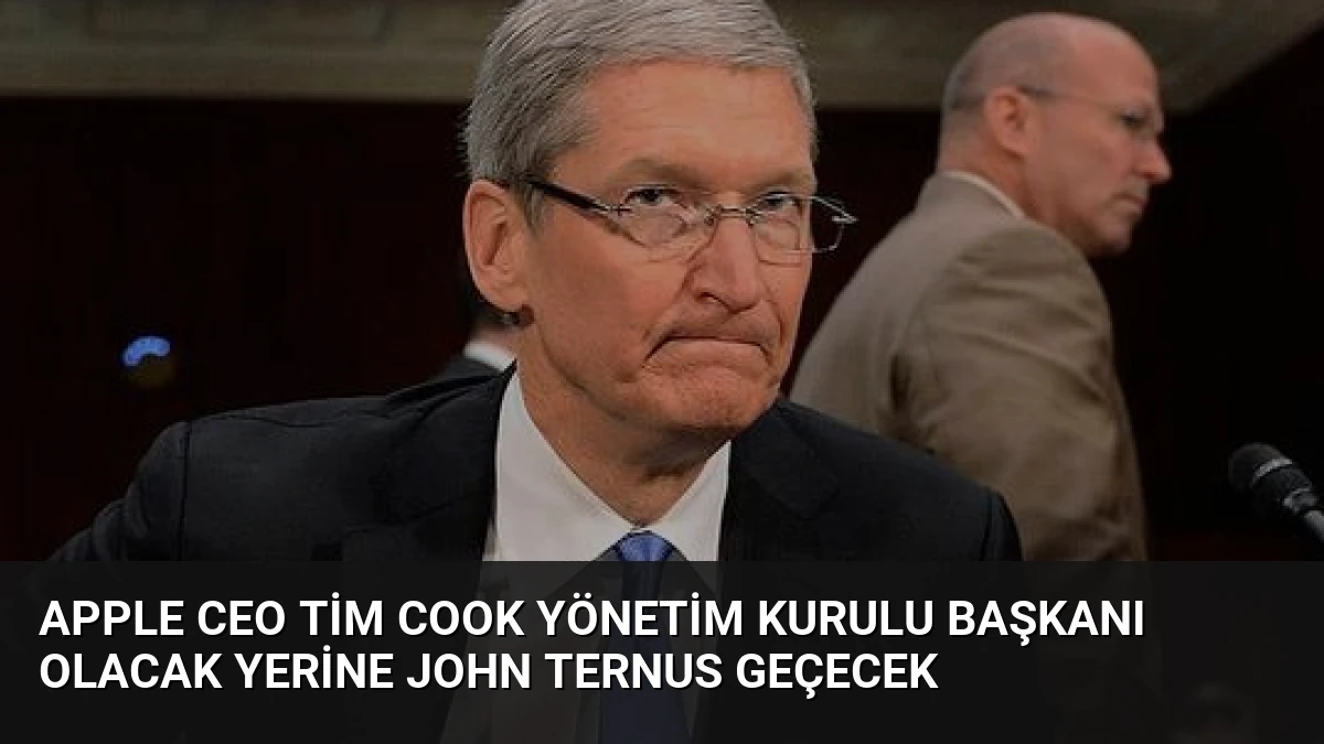 Apple CEO Tim Cook Yönetim Kurulu Başkanı Olacak Yerine John Ternus Geçecek